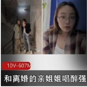 和离婚的亲姐姐喝醉强上+后续表妹篇