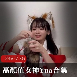 高颜值女神Yua自拍合集：变脸女王6月作品，23V-7.3G资源，极速抽C服装诱H，推特冲击器作品全收录！